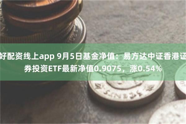 好配资线上app 9月5日基金净值：易方达中证香港证券投资ETF最新净值0.9075，涨0.54%