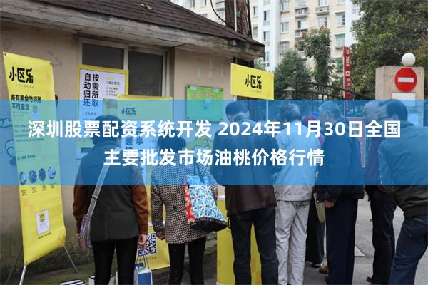 深圳股票配资系统开发 2024年11月30日全国主要批发市场油桃价格行情